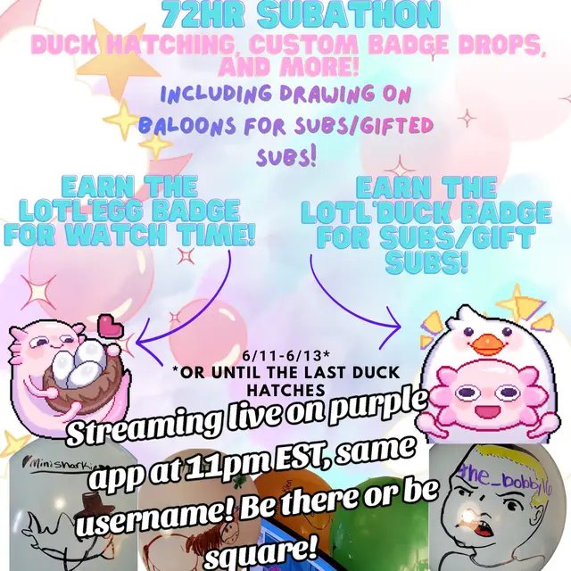 sub/hatchathon for the ducklings I got in my incubator! for a limited time only on the purple app, you can get TWO special badges for this event! one for watching/lurking for 3hrs, the other is for subs/gift subs! i'll also be doing doodles on balloons again for subs/gift subs. stream starts at 11pm est TONIGHT AS OF THIS POST!🥰  #ladyruin #subathon #duckhatching #cute #twitch 