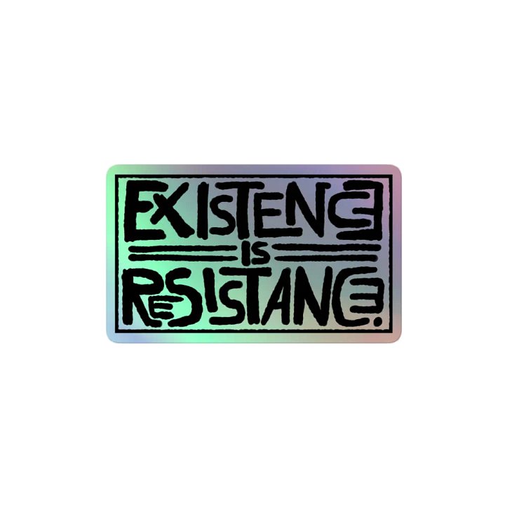 EXISTENCE IS RESISTANCE. Holographic sticker product image (2)