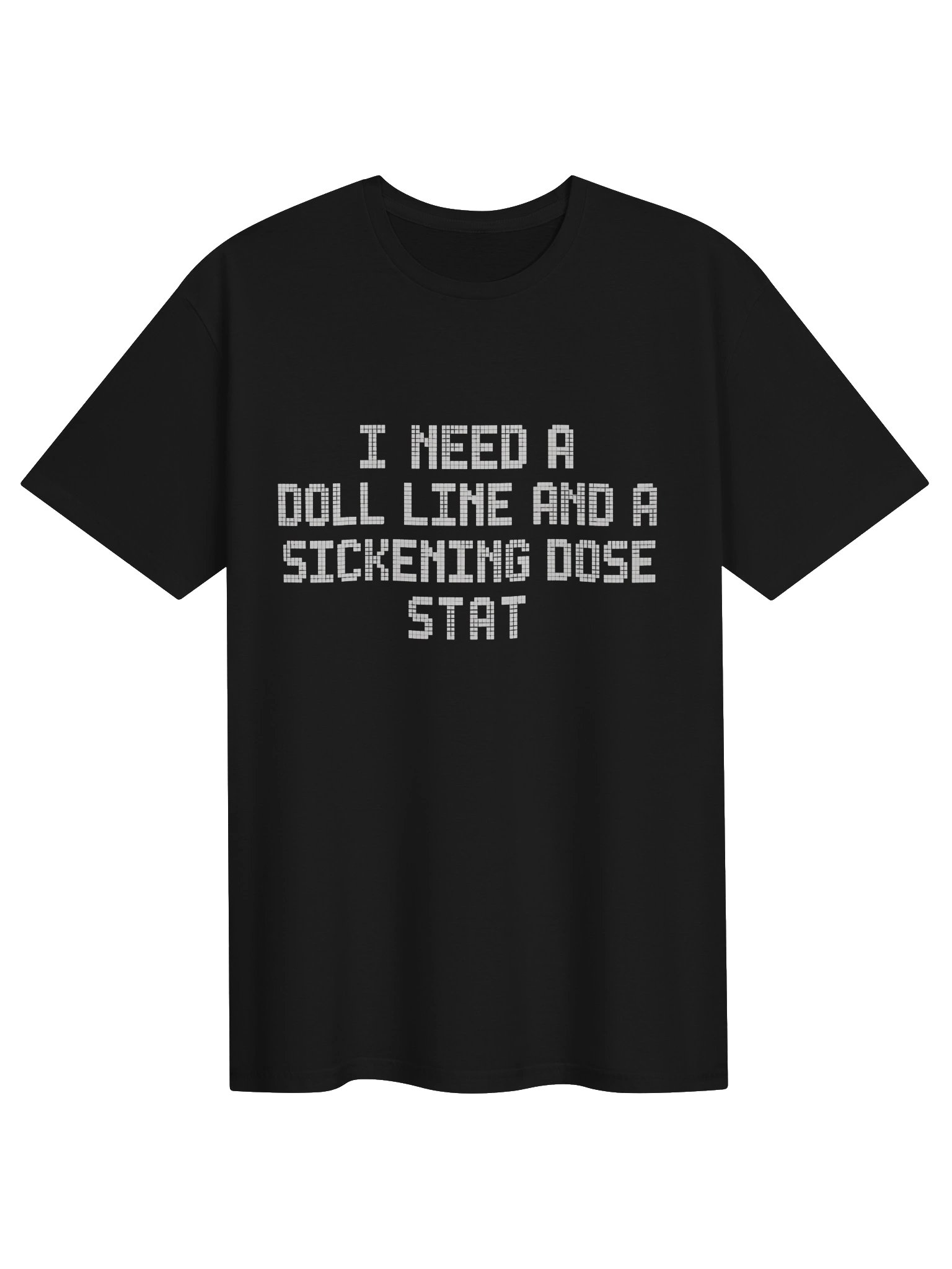 I Need A Doll Line And A Sickening Dose Stat Shirt product image (1)
