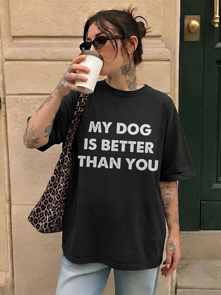 My Dog Is Better Than You T-shirt product image (1)