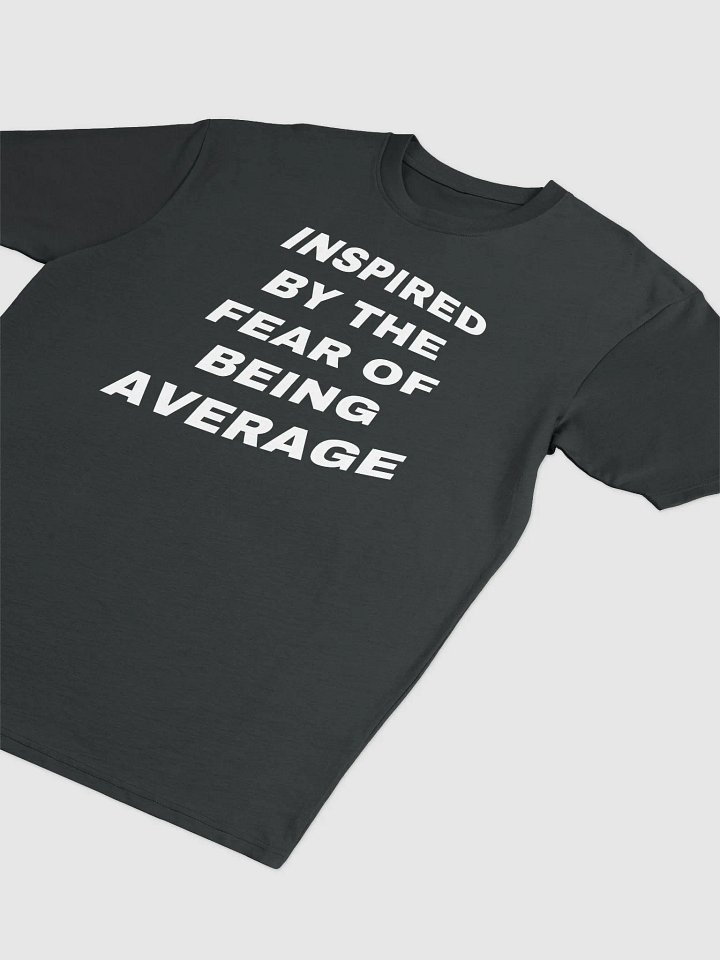 INSPIRED BY THE FEAR OF BEING AVERAGE Tee product image (2)
