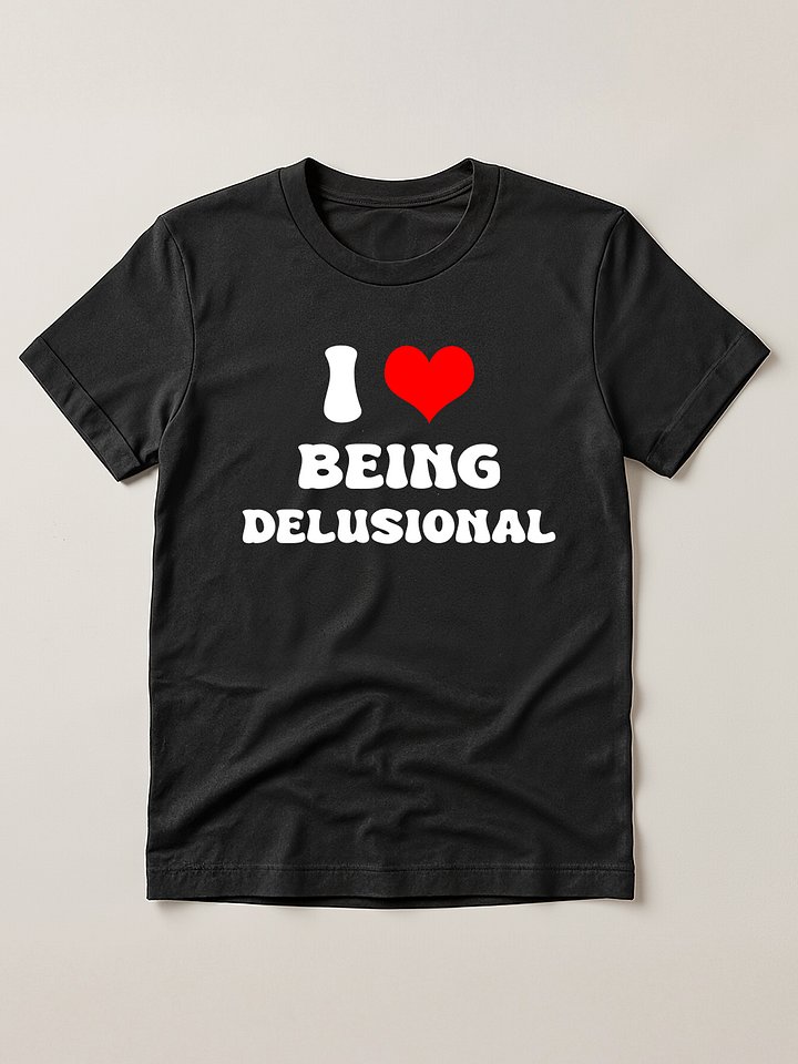 I love being Delusional T-shirt product image (1)