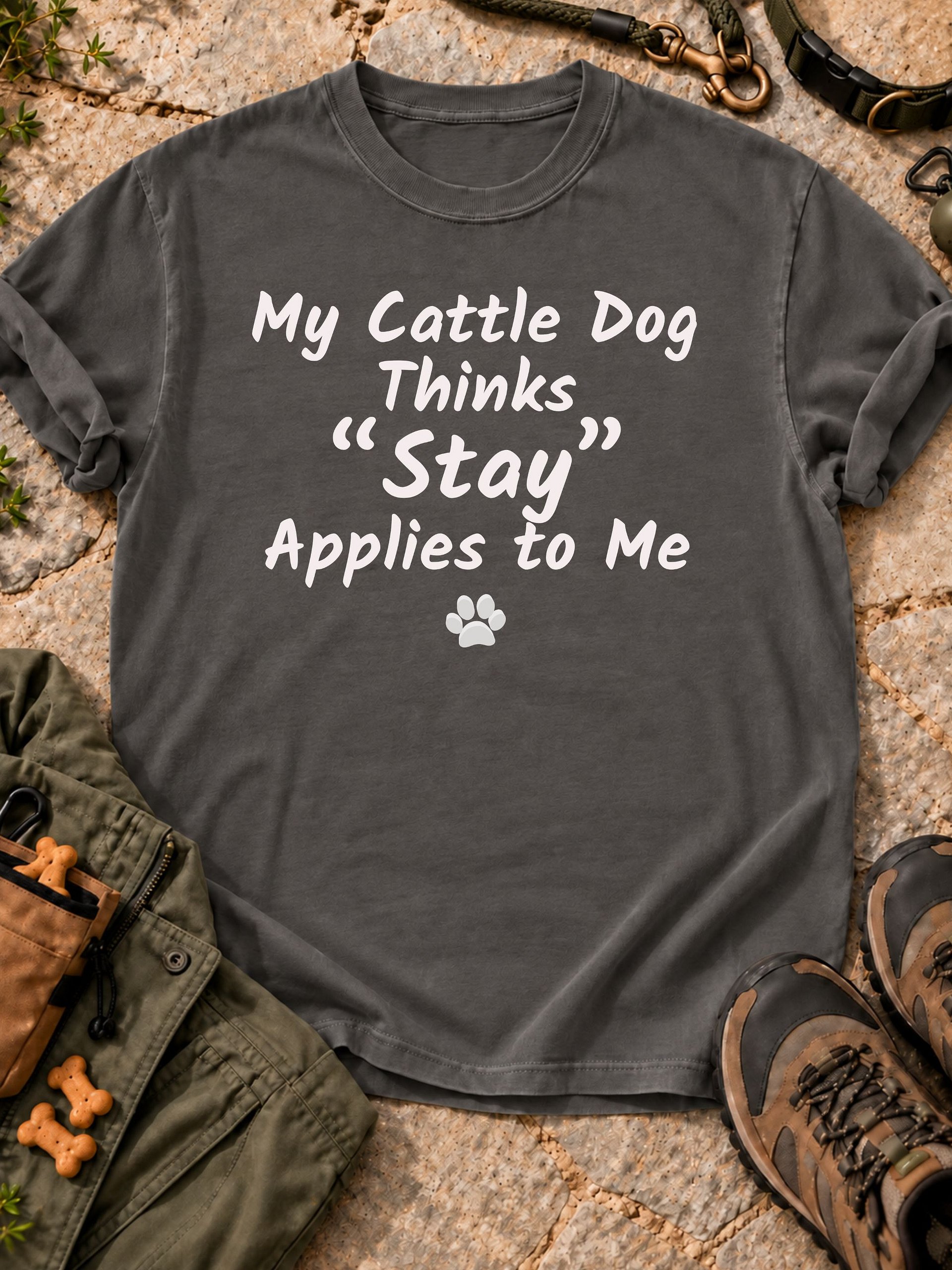 My Cattle Dog Thinks “Stay” Applies to Me Tee product image (1)