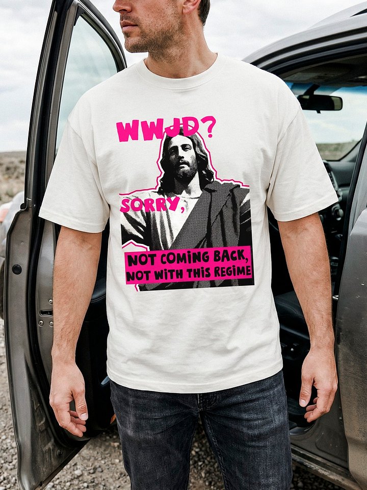 WWJD What Would Jesus Do? Not Coming Back T Shirt product image (59)