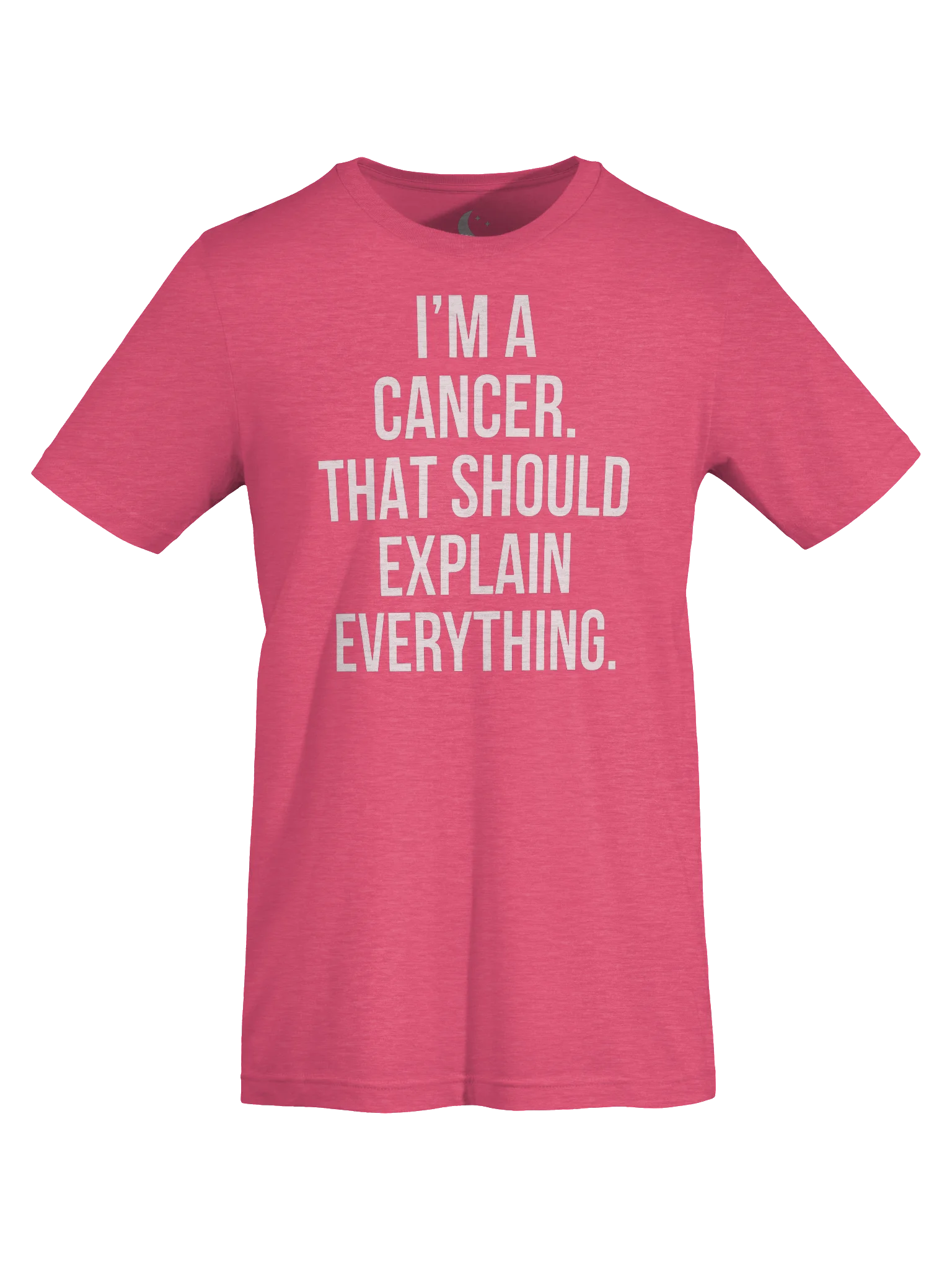 I’M A CANCER. THAT SHOULD EXPLAIN EVERYTHING. UNISEX T-SHIRT product image (105)