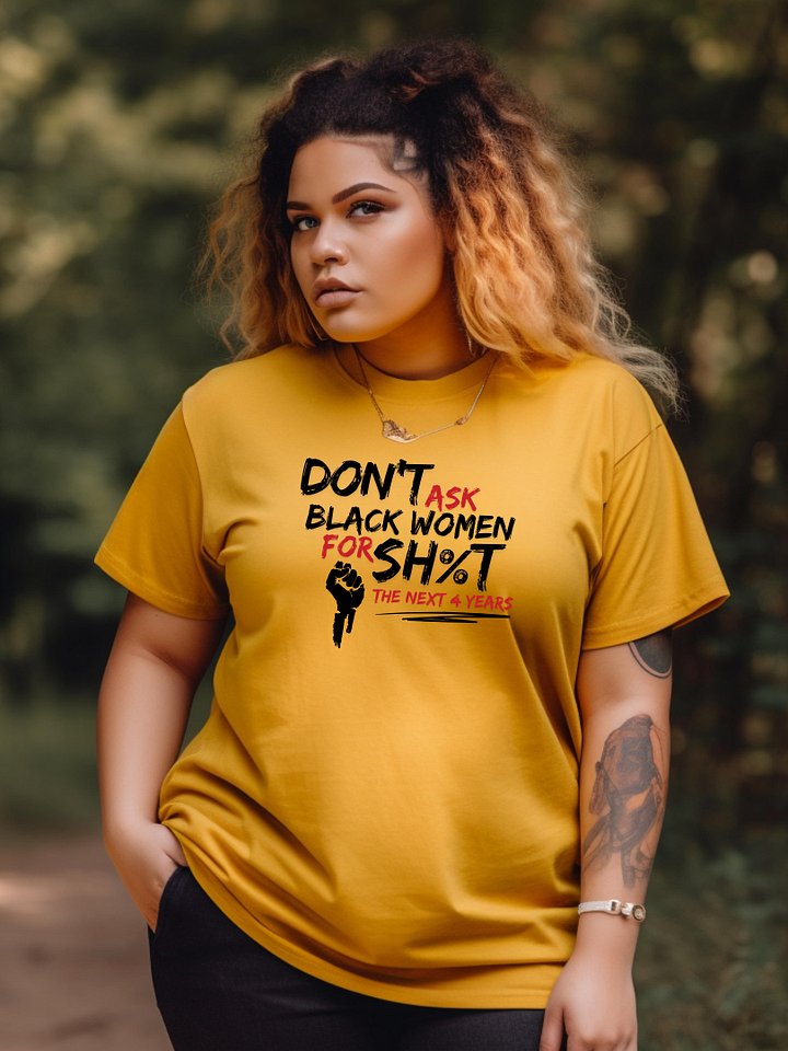 Don’t Ask Black Women for Sh%t for the Next 4 Years Tee product image (1)