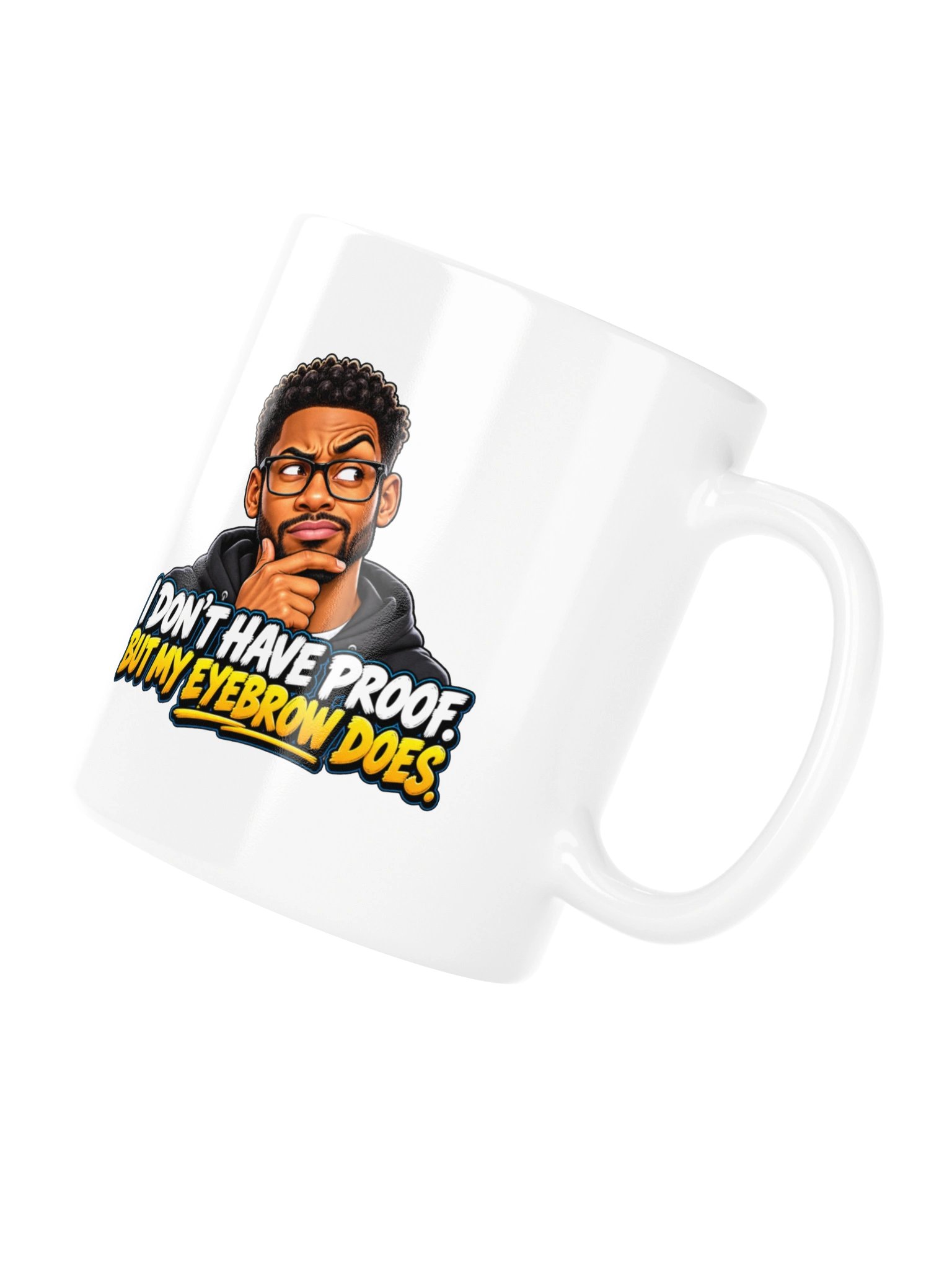 I DON’T HAVE PROOF. BUT MY EYEBROW DOES - MUG product image (10)