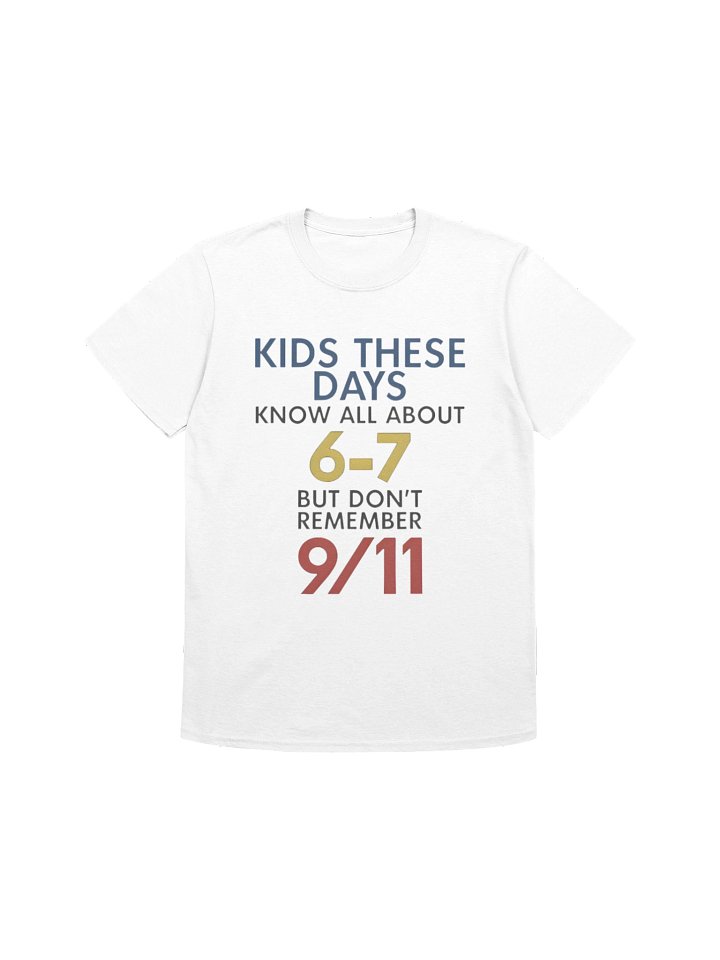 Kids These Days Know All About 6-7 But Don’t Remember 9/11 Tee product image (1)