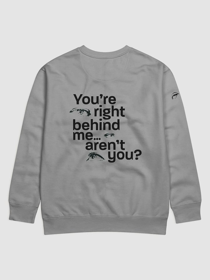 they're right behind me... aren't they? Sweatshirt product image (2)