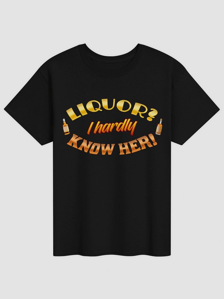 Liquor? I hardly know her T-shirt product image (1)