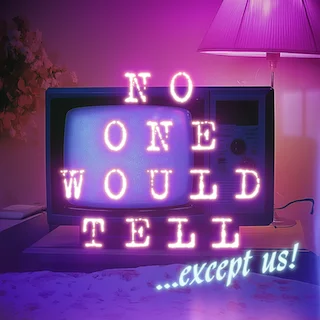 No One Would Tell...except us! Podcast 