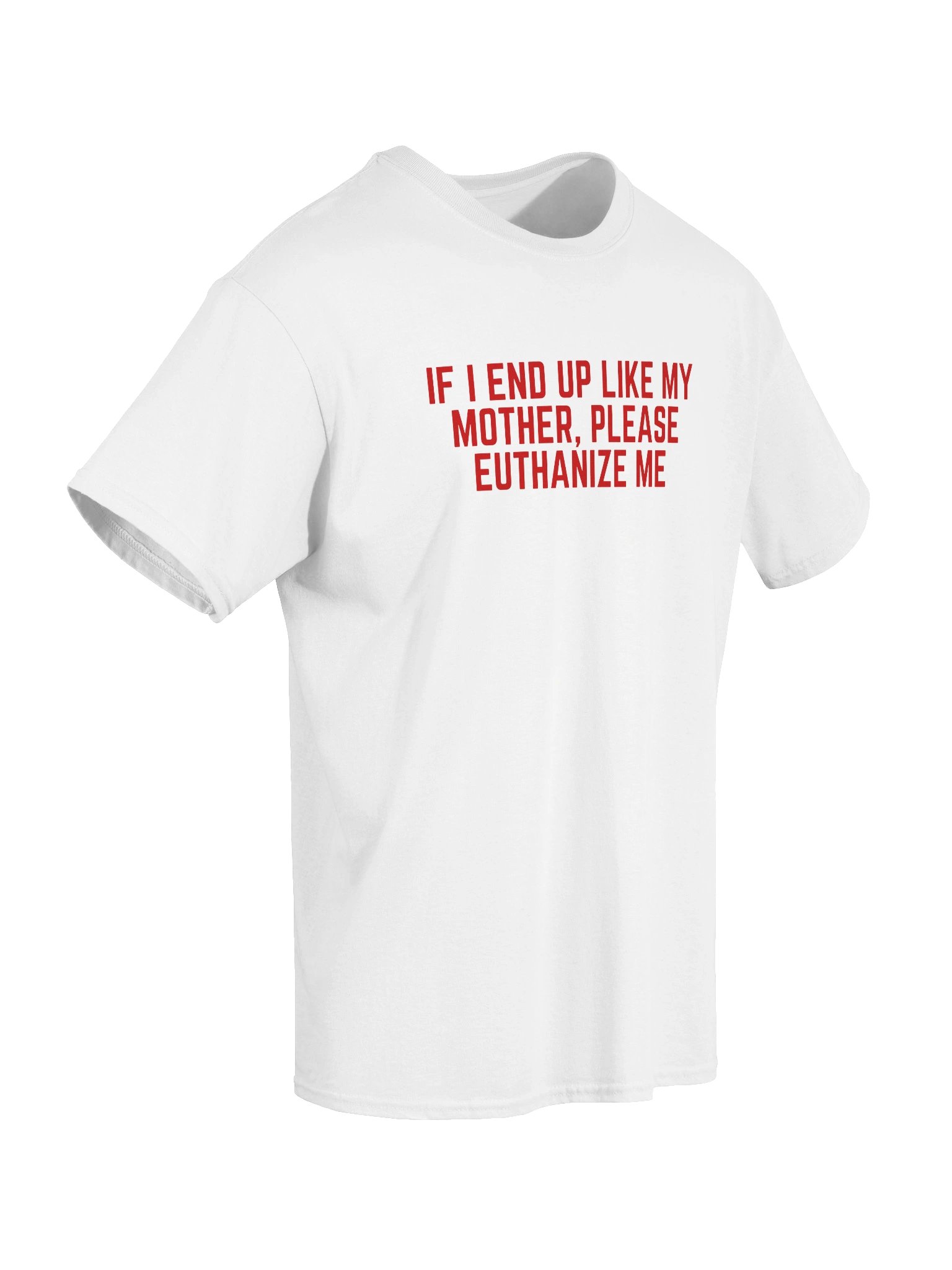 If I End Up Like My Mother, Please Euthanize Me T-Shirt product image (6)