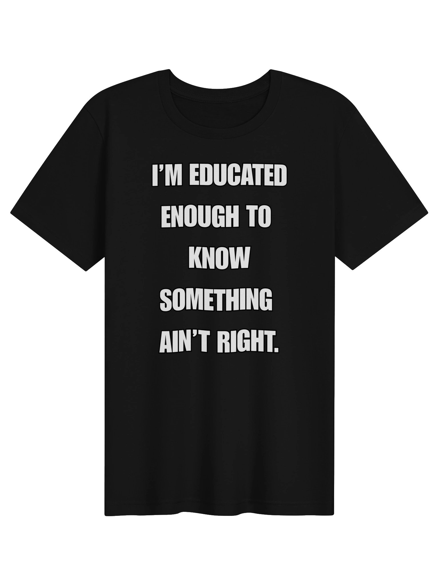 I’M EDUCATED ENOUGH TO KNOW SOMETHING AIN’T RIGHT product image (1)