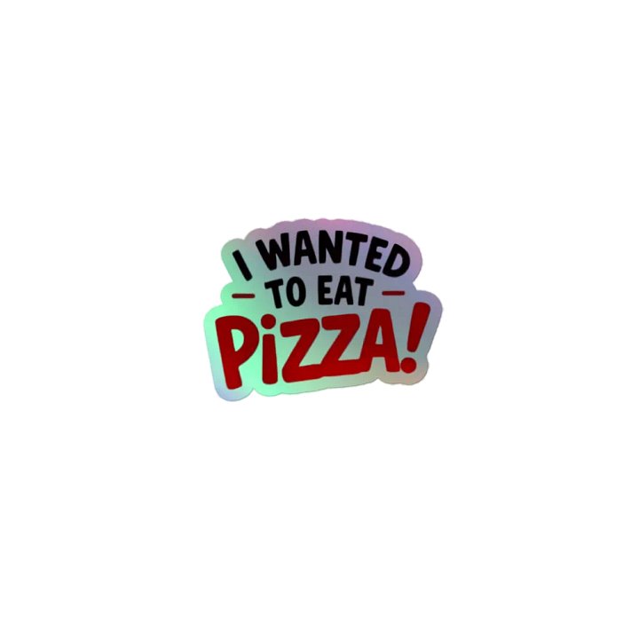 "I Wanted to Eat Pizza!" Holographic Sticker product image (1)