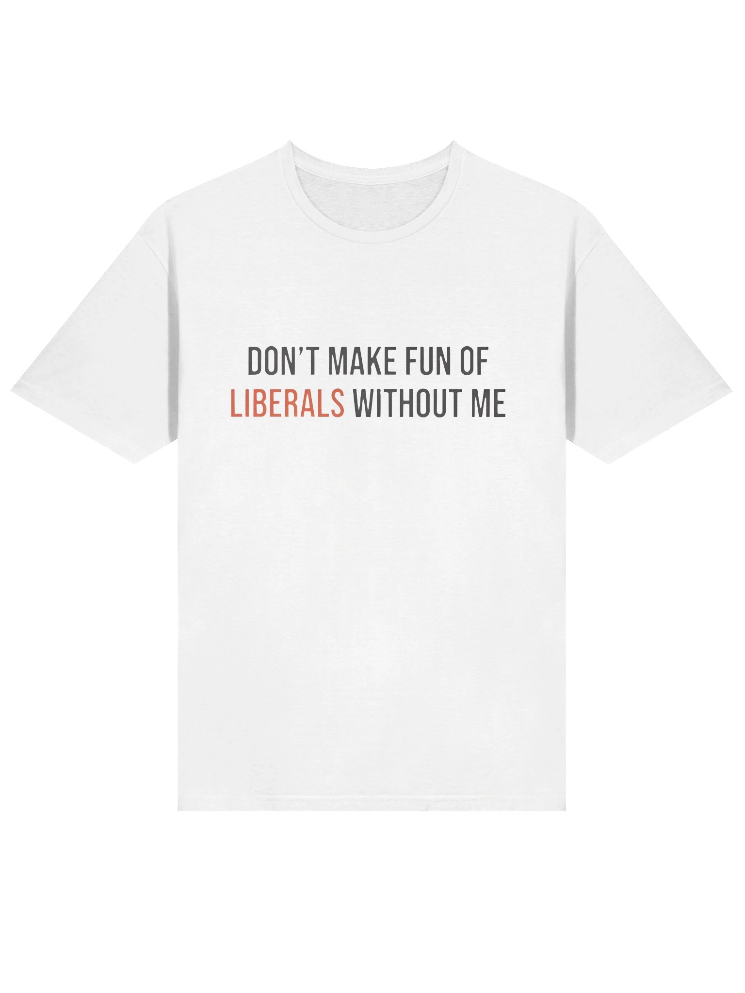 Don't Make Fun Of Liberals Without Me T-Shirt product image (3)