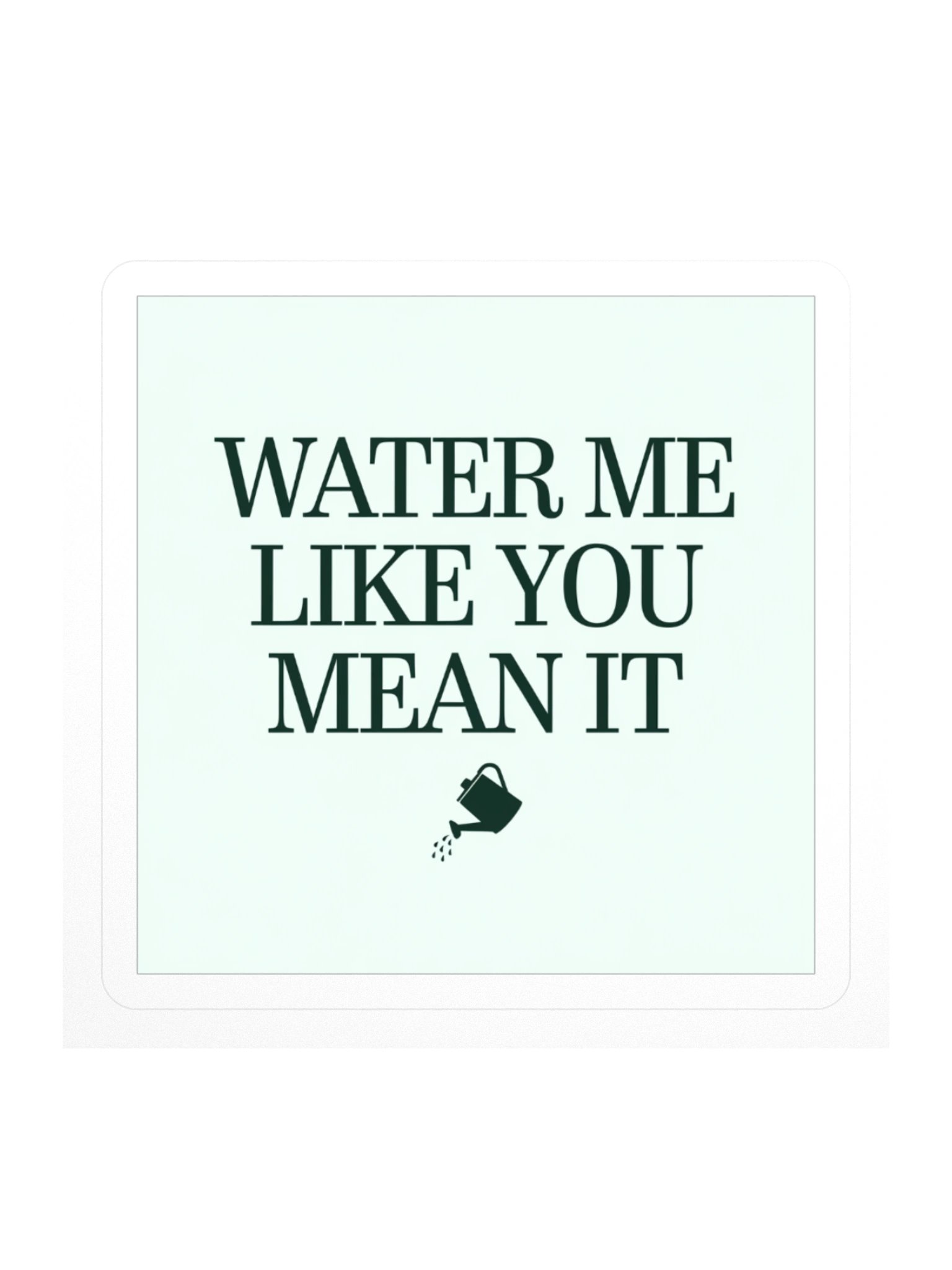 Water Me Like You Mean It — Sticker product image (1)