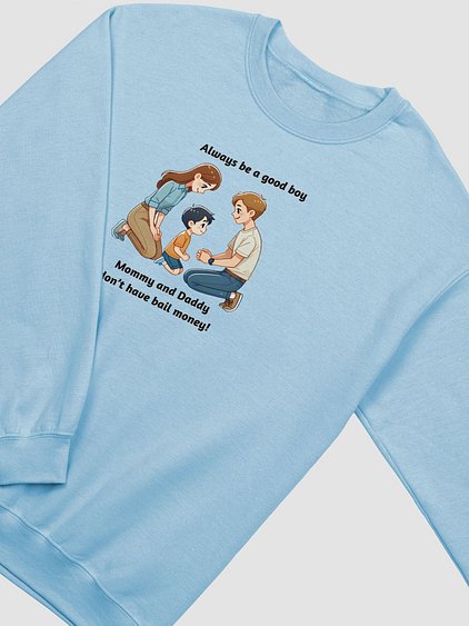 Mommy and Daddy Don't Have Bail Money! Sweatshirt