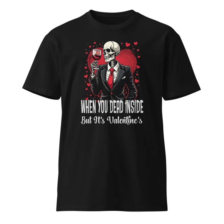 When You Dead Inside But It's Valentine's Premium T-Shirt product image (1)