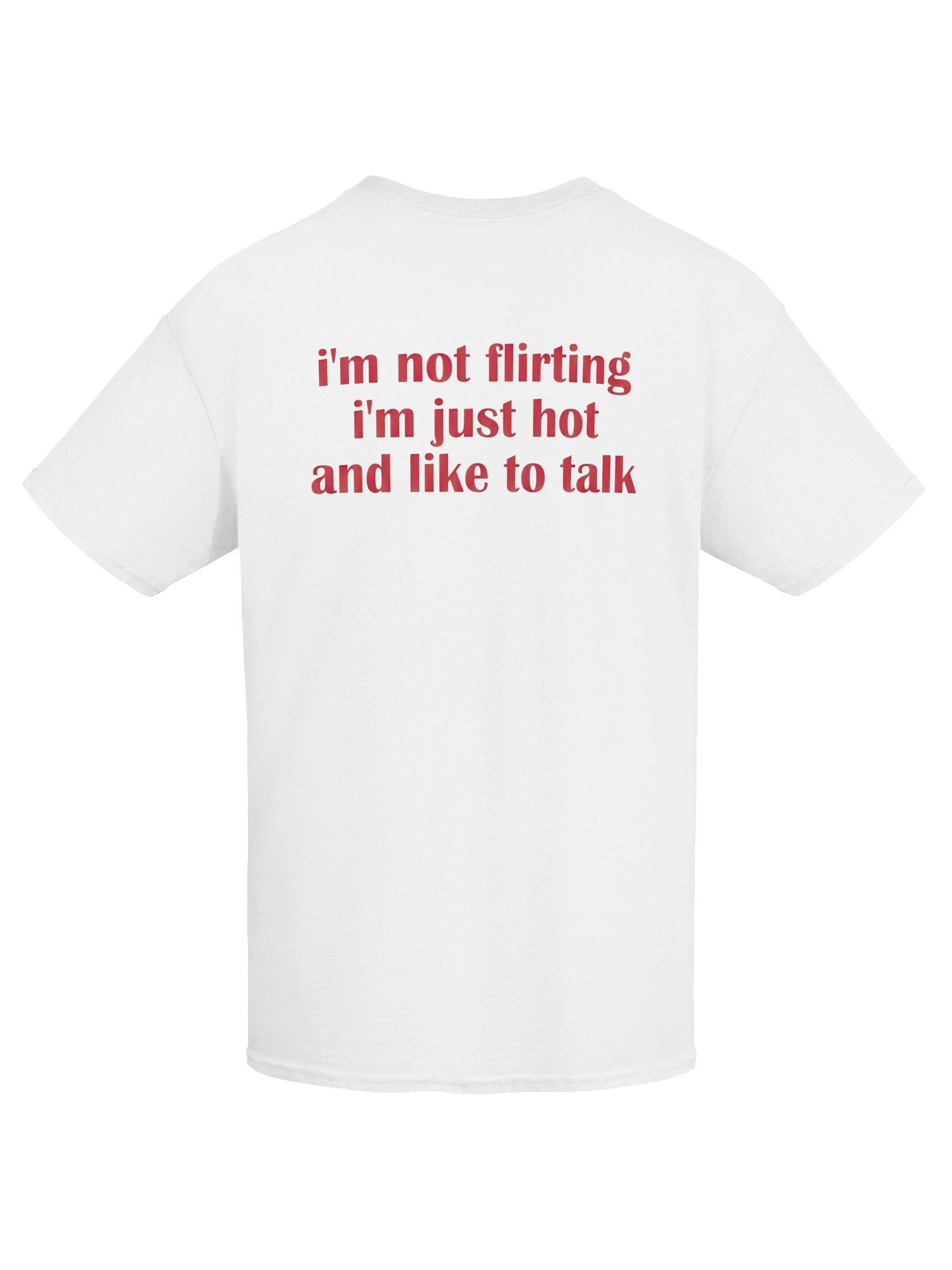 I’m Not Flirting I’m Just Hot and Like to Talk T-Shirt (Back Print) product image (50)