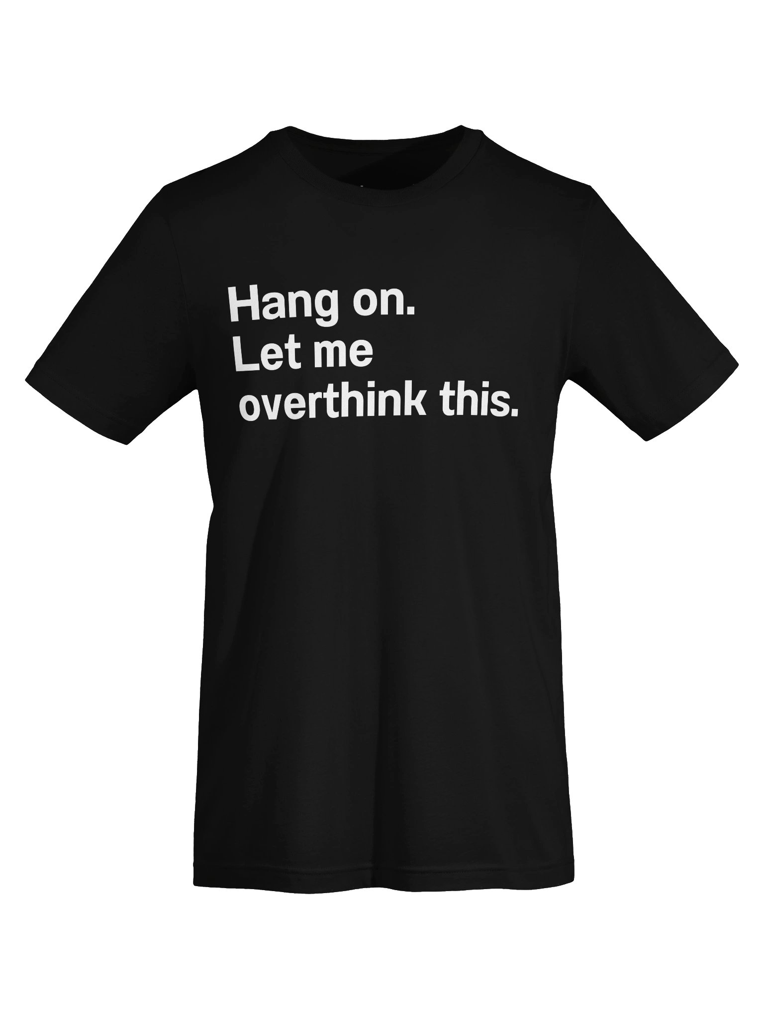 Hang on. Let me overthink this. Unisex T-Shirt product image (5)