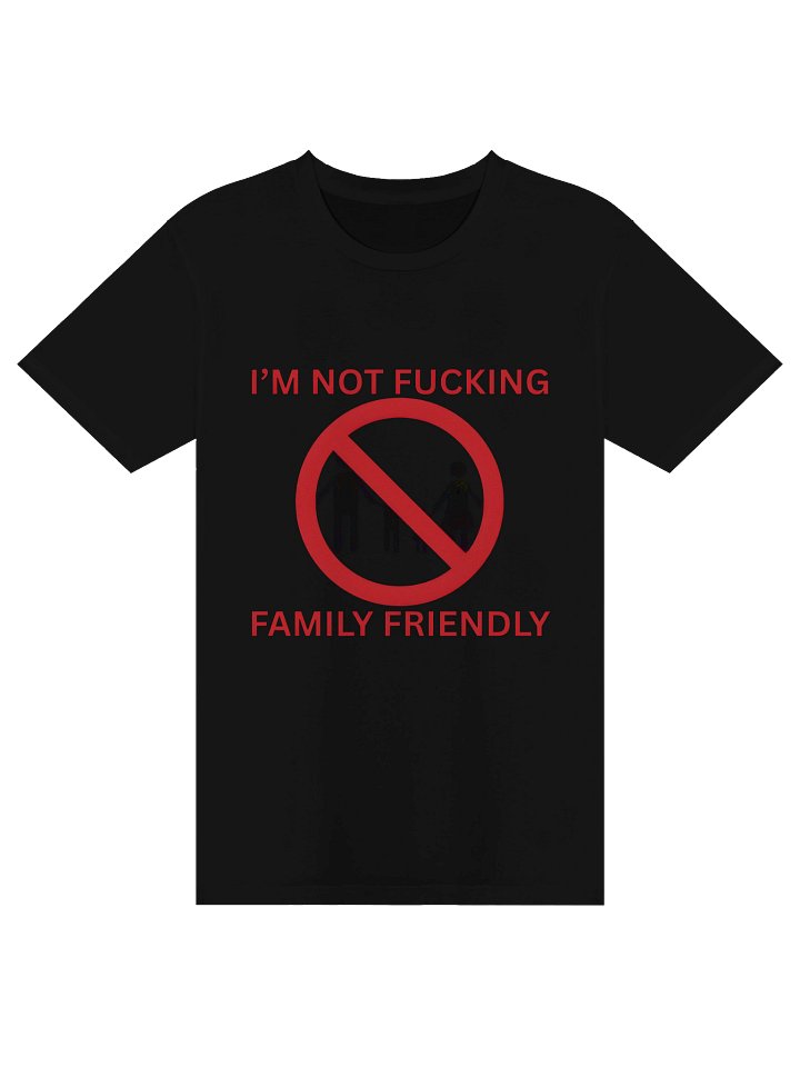 I'm Not Fucking Family Friendly Shirt 18* Uncensored Version product image (17)