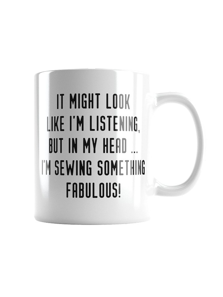 It Might Look Like I'm Listening, But In My Head I'm Sewing Something Fabulous! | Crafter's Gift - White Ceramic Mug (Black Text) product image (3)