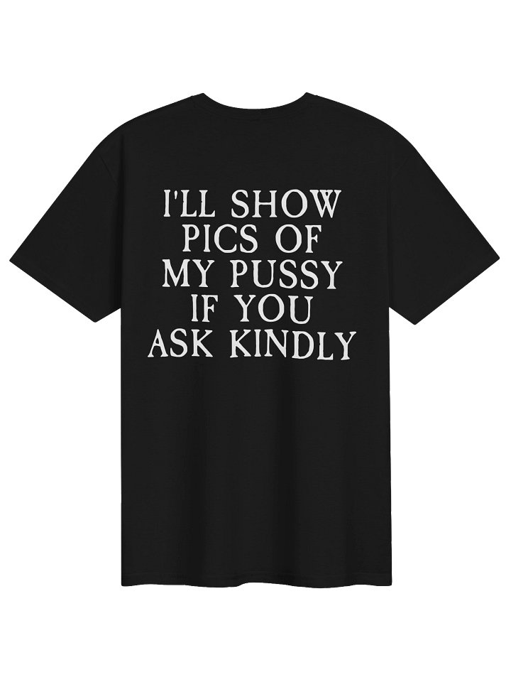 I’ll Show Pictures Of My Pussy If You Ask Kindly Shirt product image (2)