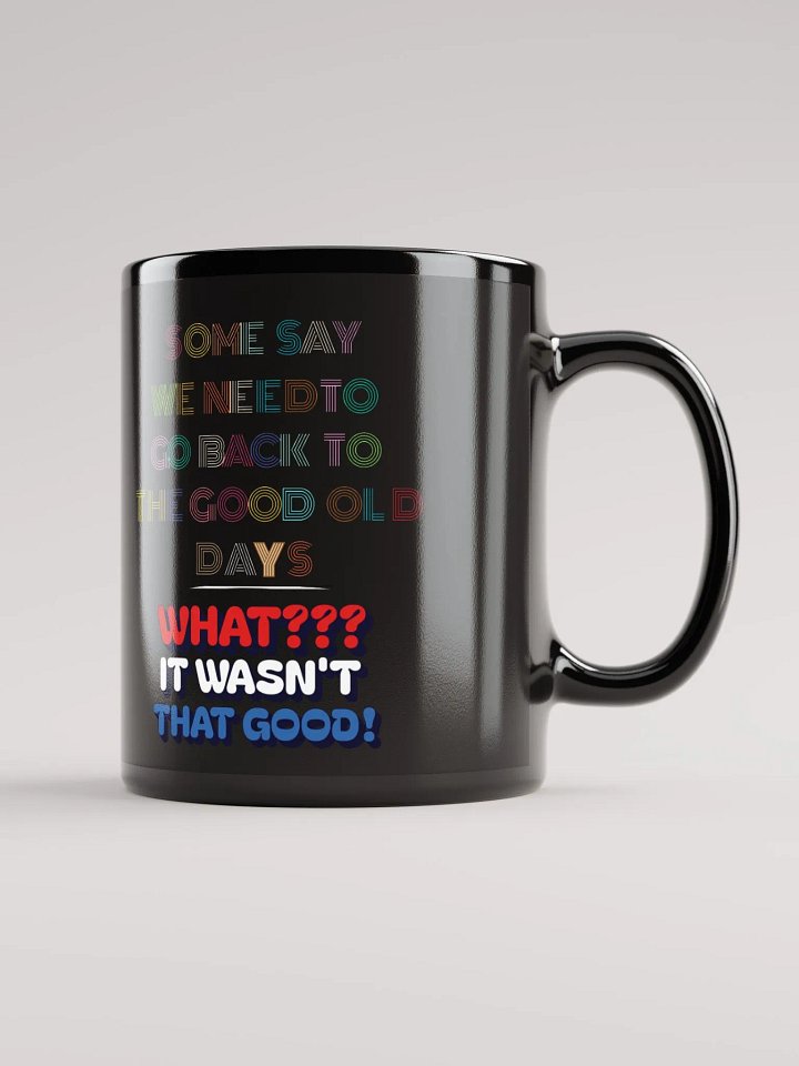 Some Say We Need To Go Back To The Good Old Days - Funny Black Mug product image (1)