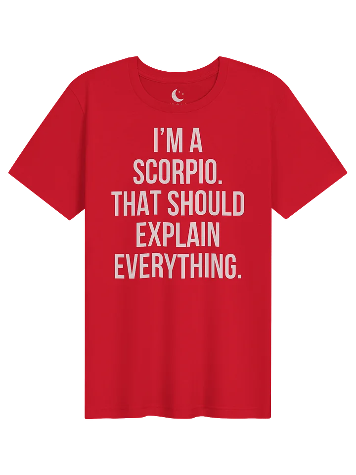I’M A SCORPIO. THAT SHOULD EXPLAIN EVERYTHING. UNISEX T-SHIRT product image (91)