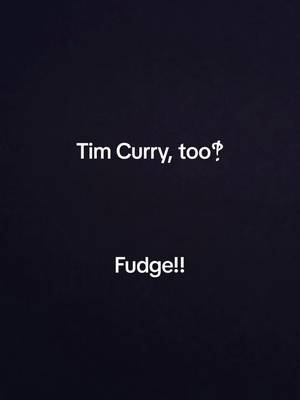 Tim Curry, too‽ Death, we need to have a talk!