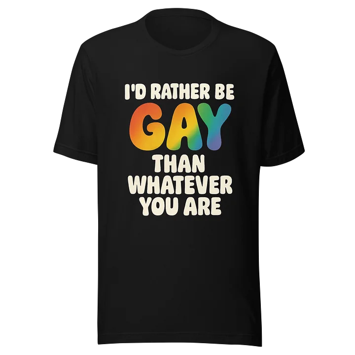 I'd Rather Be Gay Than Whatever You Are Tee product image (1)