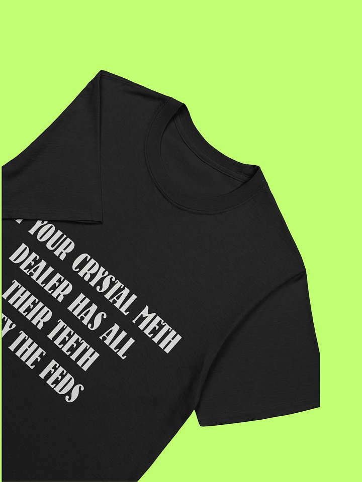 If Your Crystal Meth Dealer Has All Their Teeth They The Feds Shirt product image (2)
