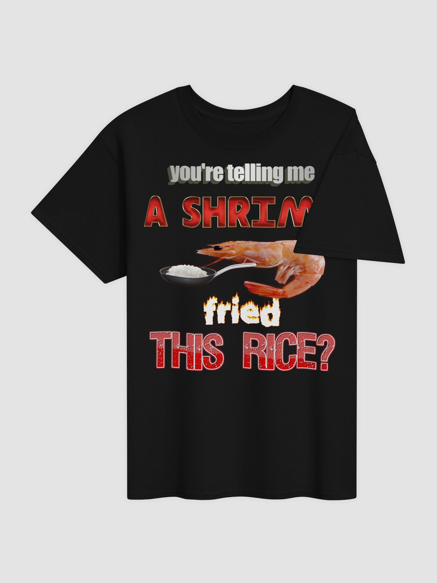 You're telling me a shrimp fried this rice T-shirt | Snazzy