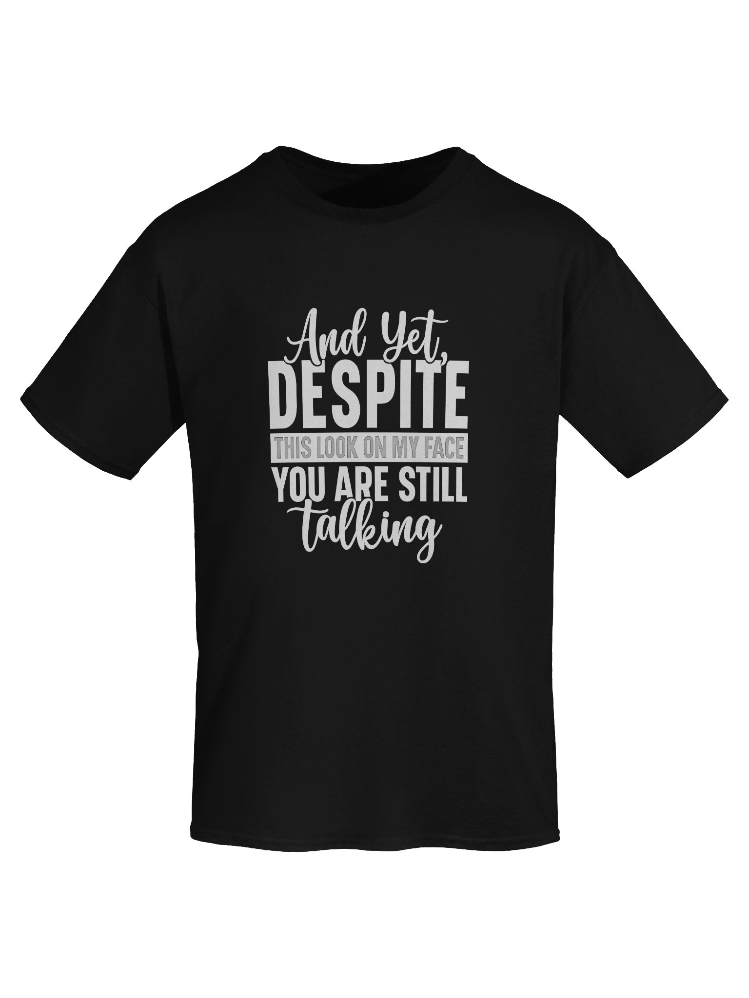 “And Yet, Despite This Look On My Face, You Are Still Talking” (Shirt) product image (5)
