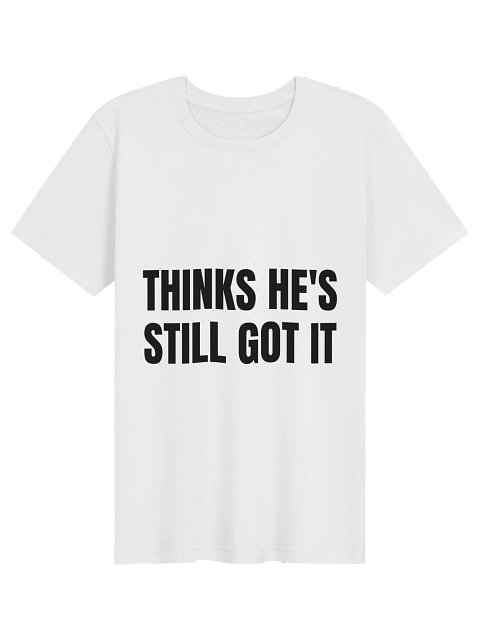 Thinks He's Still Got It Tee