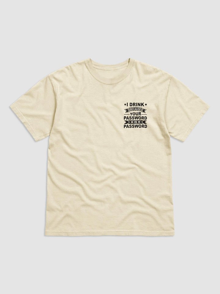 I Drink Because Your Password Is Password Comfort Tee product image (1)