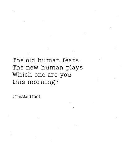 ·

The old human fears.
The new human plays.
Which one are you
this morning?
— Rested Fool