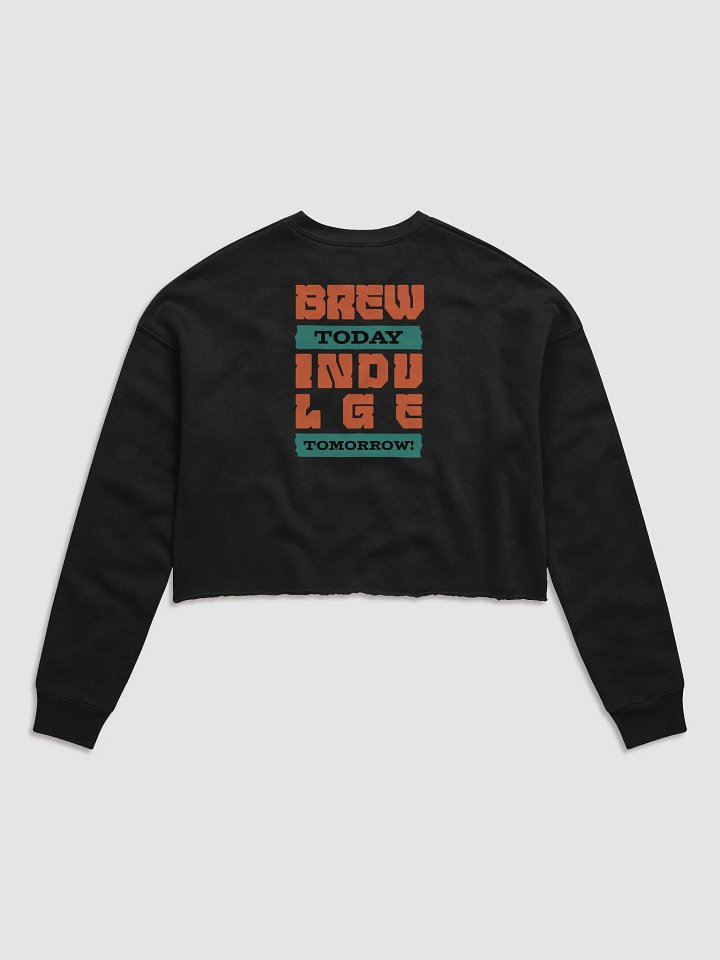 Brew Today, Indulge Tomorrow Crop Sweatshirt product image (6)