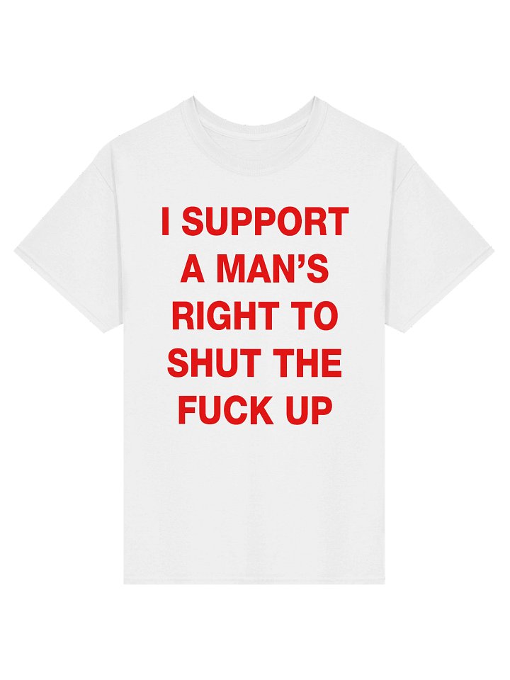 I SUPPORT A MAN'S RIGHT TO SHUT THE FUCK UP T-Shirt product image (7)
