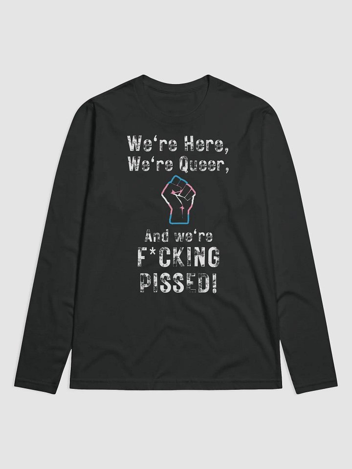 Here, Queer, and Pissed - Trans Rights Long Sleeve Shirt product image (1)
