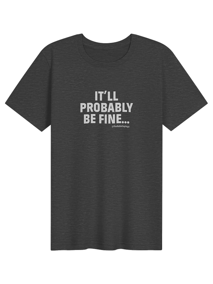 IT'LL PROBABLY BE FINE Tee — The Dad Plays product image (21)