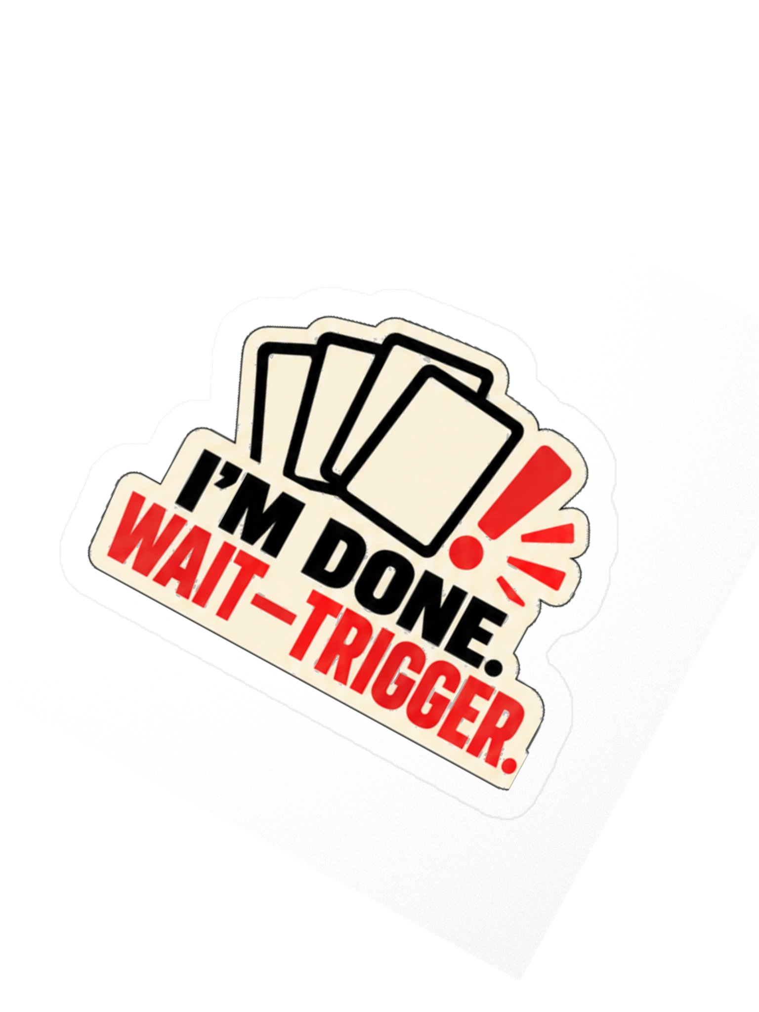 I’M DONE. WAIT—TRIGGER. — Commander Sticker product image (2)