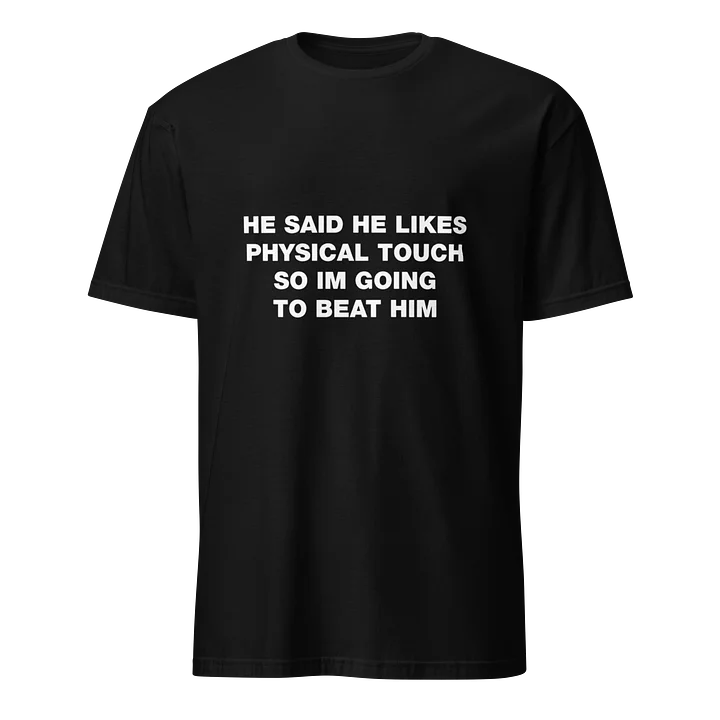 He Said He Likes Physical Touch So I’m Going To Beat Him Shirt product image (1)