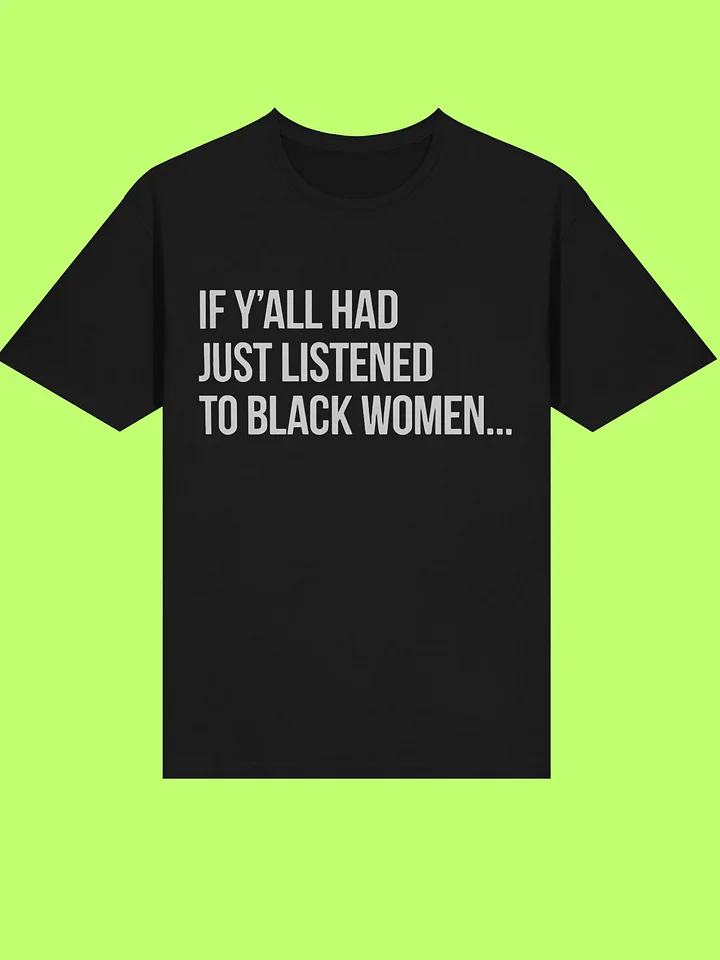 If Y’all Had Just Listened To Black Women Shirt product image (113)