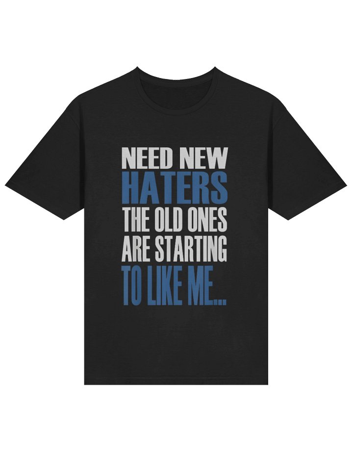 Need New Haters The Old Ones Are Starting To Like Me Shirt product image (2)