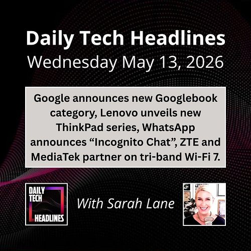 Daily Tech Headlines for Wednesday May 13, 2026 with Sarah Lane - Google announces new Googlebook category, Lenovo unveils ne...