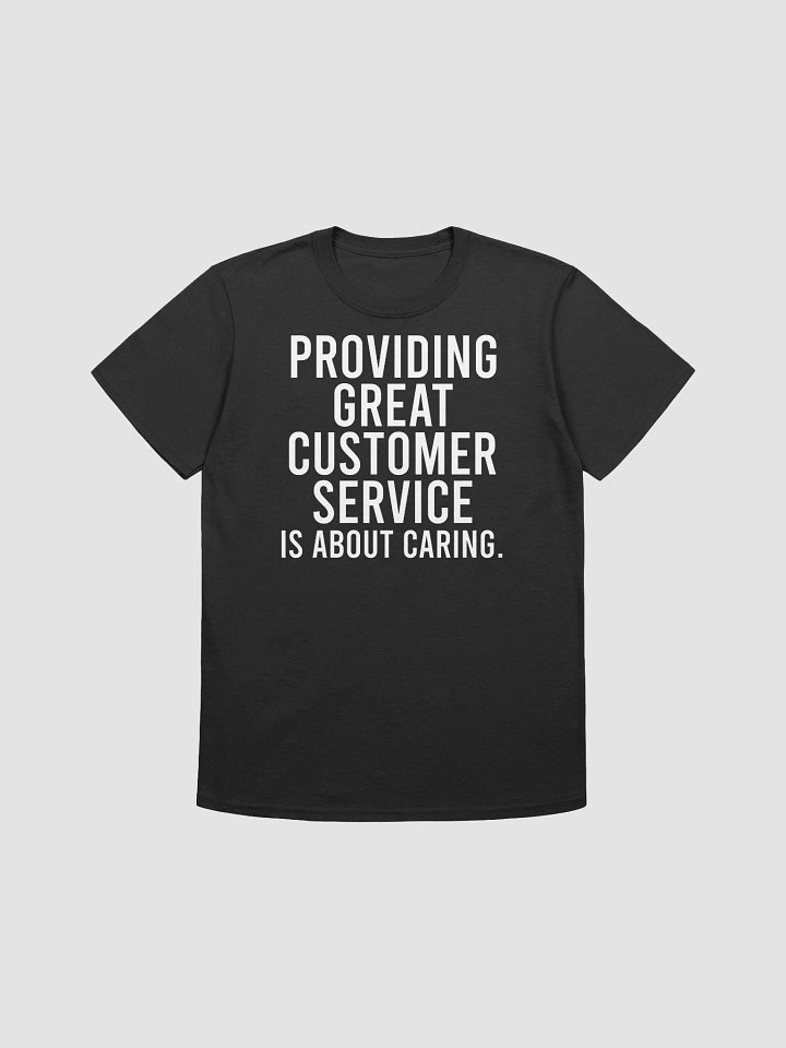 Providing great customer service is about caring. - Unisex T-shirt product image (4)