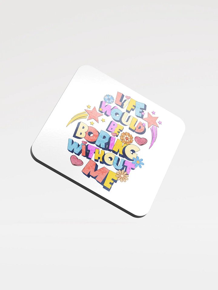 Life Would Be Boring Without Me Vibrant Life Cork Coaster product image (2)