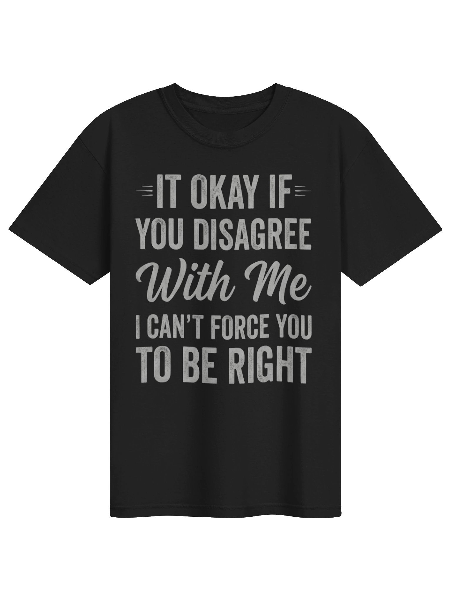 Funny Sarcastic Quote Shirt – “It Okay If You Disagree With Me I Can’t Force You To Be Right” Typography Design product image (1)
