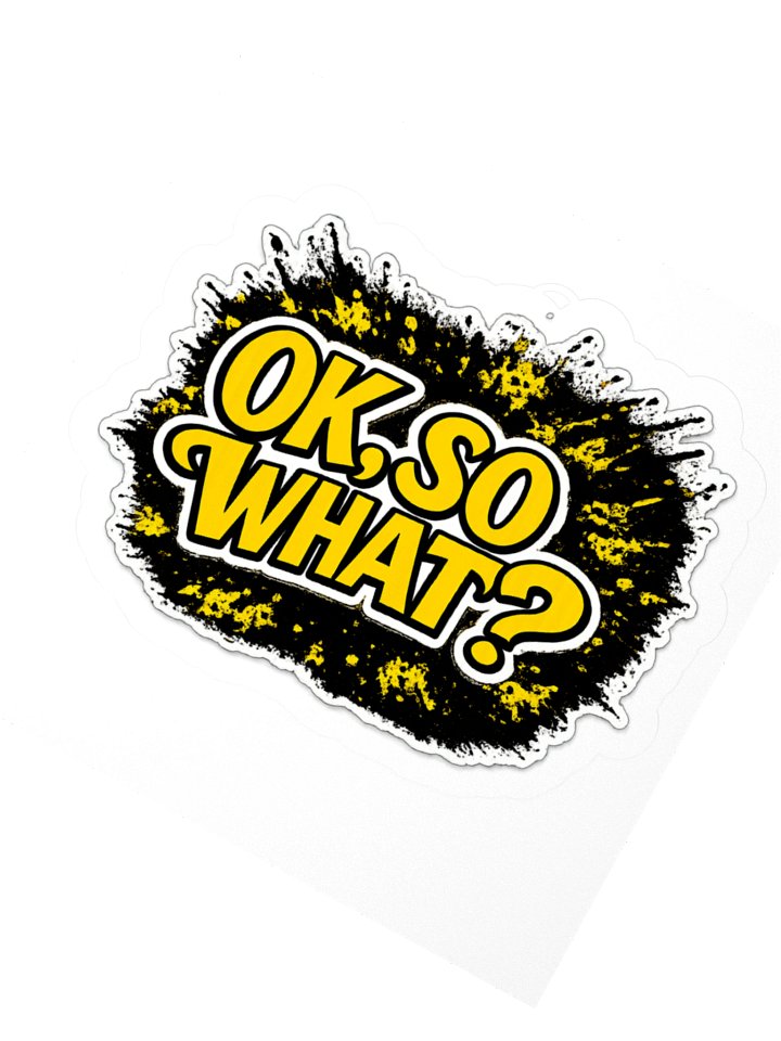 ok, so what 3" x 3" sticker product image (2)